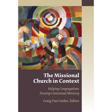 The Missional Church in Context: Helping Congregations Develop Contextual Ministry