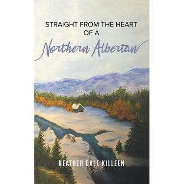 Straight from the Heart of a Northern Albertan: A Book of Poetry