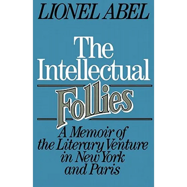 The Intellectual Follies: A Memoir of the Literary Venture in New York and Paris