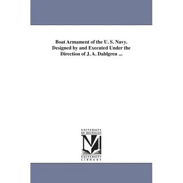 Boat Armament of the U. S. Navy. Designed by and Executed Under the Direction of J. A. Dahlgren ...