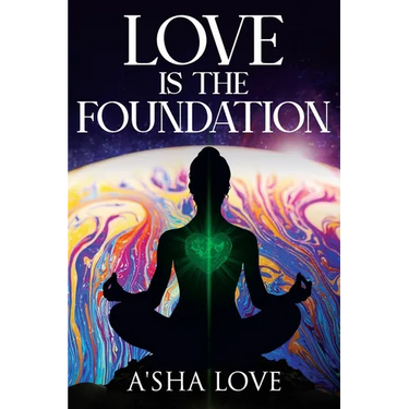 Love Is the Foundation: Unlock the Healing Power of Love and Discover Your True Self