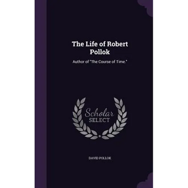 The Life of Robert Pollok: Author of "The Course of Time."