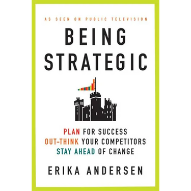 Being Strategic: Plan for Success; Out-Think Your Competitors; Stay Ahead of Change