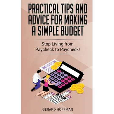 Practical Tips and Advice for Making a Simple Budget: Stop Living from Paycheck to Paycheck!