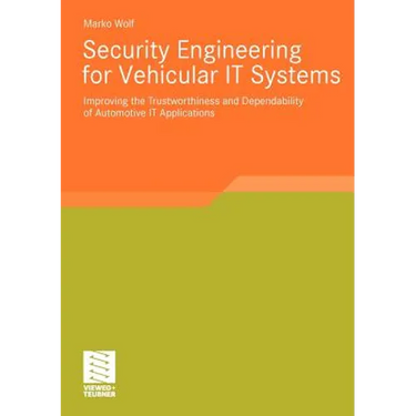 Security Engineering for Vehicular It Systems: Improving the Trustworthiness and Dependability of Automotive It Applications