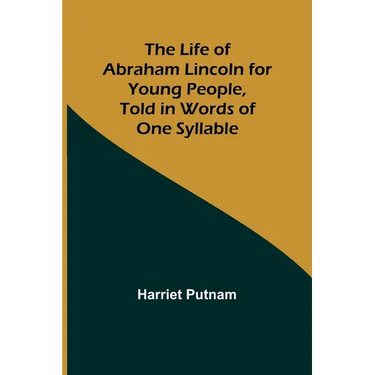 The Life of Abraham Lincoln for Young People, Told in Words of One Syllable