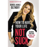 The How to Have Your Life Not Suck: Becoming Today Who You Want to Be Tomorrow