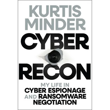 Cyber Recon: My Life in Cyber Espionage and Ransomware Negotiation