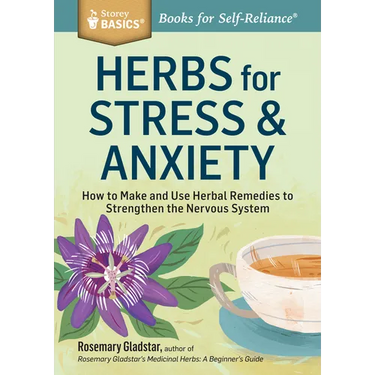 Herbs for Stress & Anxiety: How to Make and Use Herbal Remedies to Strengthen the Nervous System. a Storey Basics(r) Title