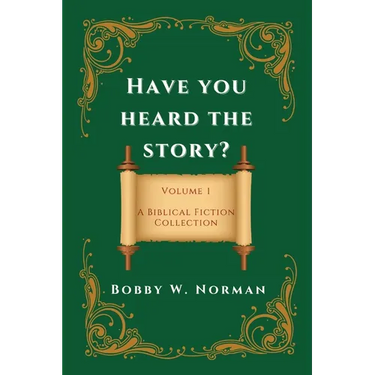 Have You Heard the Story?: Volume One- A Biblical Fiction Collection