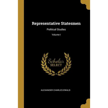 Representative Statesmen: Political Studies; Volume I