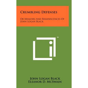 Crumbling Defenses: Or Memoirs And Reminiscences Of John Logan Black