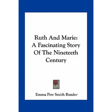 Ruth And Marie: A Fascinating Story Of The Nineteeth Century