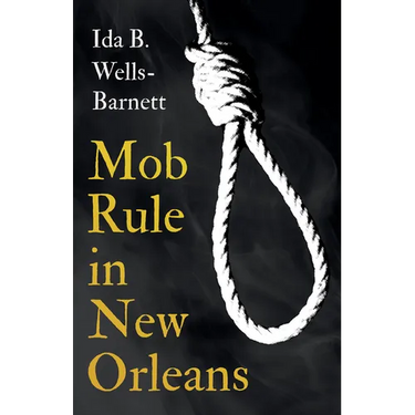 Mob Rule in New Orleans: Robert Charles & His Fight to Death, The Story of His Life, Burning Human Beings Alive, & Other Lynching Statistics - With In