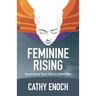 Feminine Rising: Experience Your Life in a New Way