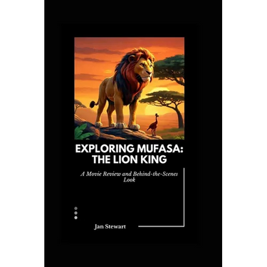 Exploring Mufasa: The Lion King: A Movie Review and Behind-the-Scenes Look
