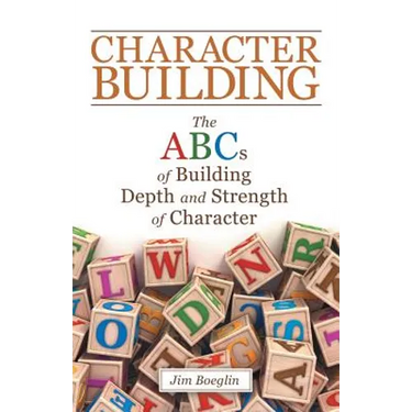 Character Building: The Abcs of Building Depth and Strength of Character