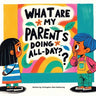 What are my parents doing all-day?