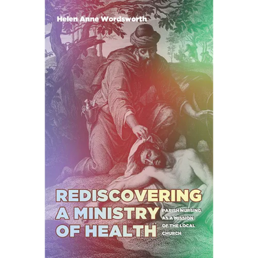 Rediscovering a Ministry of Health: Parish Nursing as a Mission of the Local Church