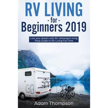 RV Living for Beginners 2019: Live Your Dream with RV Retirement Living Prep Guide to Full-Time RV Living