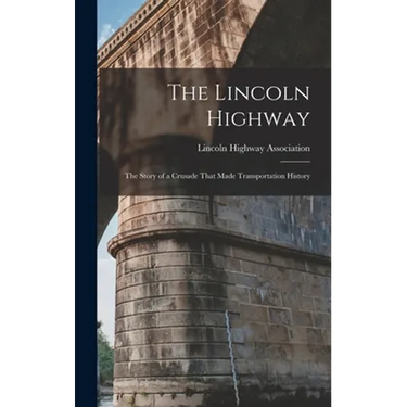 The Lincoln Highway: The Story of a Crusade That Made Transportation History