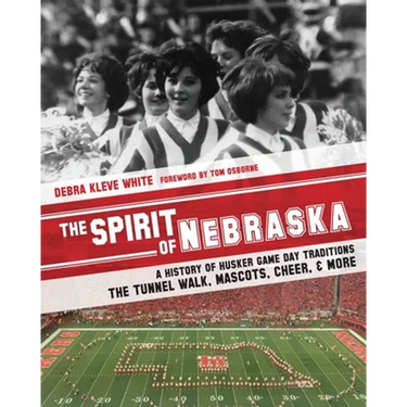 The Spirit of Nebraska: A History of Husker Game Day Traditions - the Tunnel Walk, Mascots, Cheer, and More