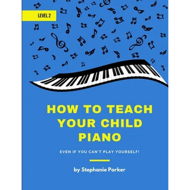 How To Teach Your Child Piano - Level 2: Even If You Can't Play Yourself
