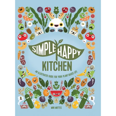 Simple Happy Kitchen: An Illustrated Guide For Your Plant-Based Life