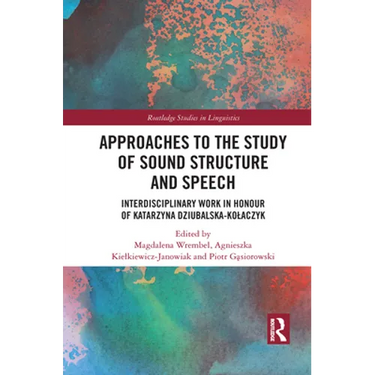 Approaches to the Study of Sound Structure and Speech: Interdisciplinary Work in Honour of Katarzyna Dziubalska-Kolaczyk
