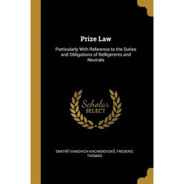 Prize Law: Particularly With Reference to the Duties and Obligations of Belligerents and Neutrals