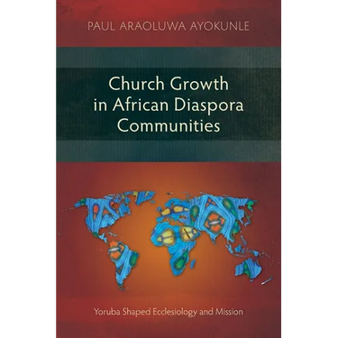 Church Growth in African Diaspora Communities: Yoruba Shaped Ecclesiology and Mission