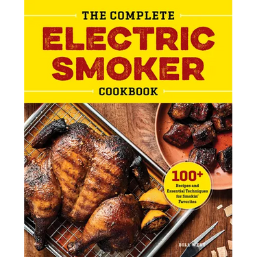 The Complete Electric Smoker Cookbook: 100+ Recipes and Essential Techniques for Smokin' Favorites