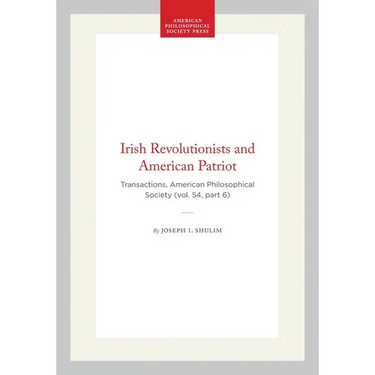 Irish Revolutionists and American Patriot: Transactions, American Philosophical Society (Vol. 54, Part 6)