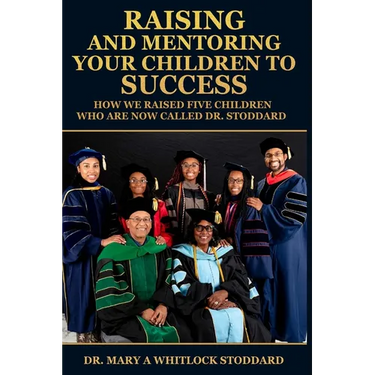 Raising and Mentoring Your Children to Success: How We Raised Five Children Who Are Now Called Dr. Stoddard