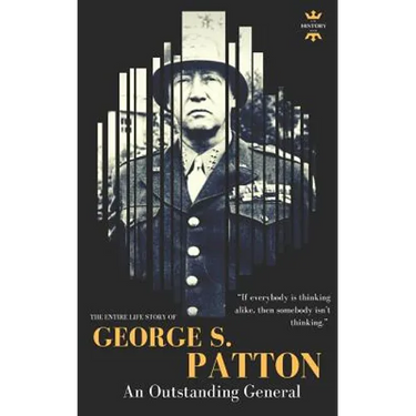 George S.Patton: The Entire Life Story of an Outstanding General