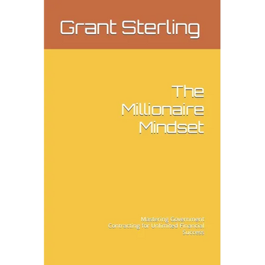 The Millionaire Mindset: Mastering Government Contracting for Unlimited Financial Success