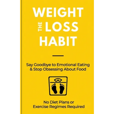 The Weight Loss Habit: Say Goodbye to Emotional Eating & Stop Obsessing About Food