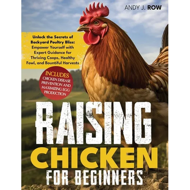 Raising Chicken for Beginners: Unlock the Secrets of Backyard Poultry Bliss: Empower Yourself with Expert Guidance for Thriving Coops, Healthy Fowl,