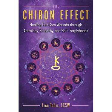 The Chiron Effect: Healing Our Core Wounds Through Astrology, Empathy, and Self-Forgiveness