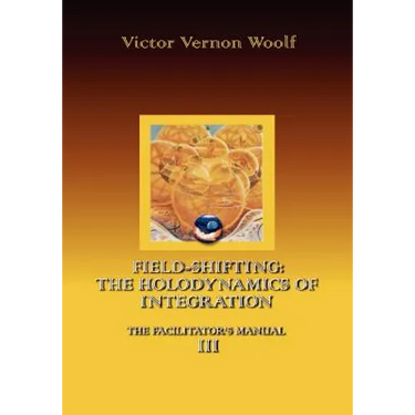 Field-Shifting: The Holodynamics of Integration: Manual III (Large Print)
