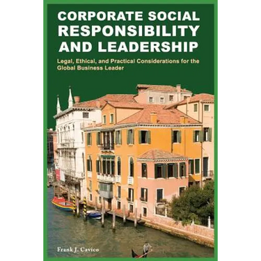 Corporate Social Responsibility and Leadership: Legal, Ethical, and Practical Considerations for the Global Business Leader
