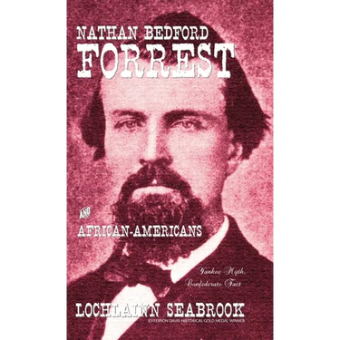Nathan Bedford Forrest and African-Americans: Yankee Myth, Confederate Fact