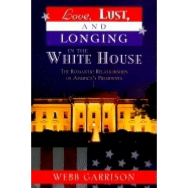Love, Lust, and Longing in the White House: The Romantic Relationships of America's Presidents