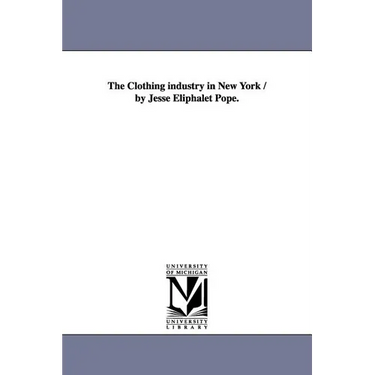 The Clothing industry in New York / by Jesse Eliphalet Pope.