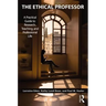 The Ethical Professor: A Practical Guide to Research, Teaching and Professional Life