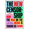 The New Censorship: How the War on the Media Is Taking Us Down