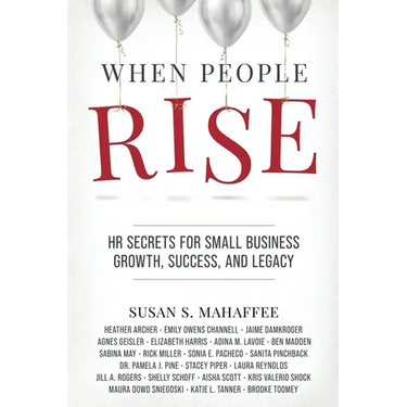 When People Rise: HR Secrets for Small Business Growth, Success, and Legacy