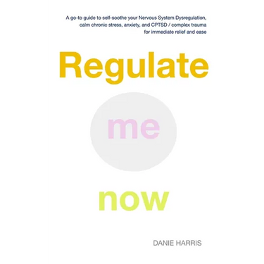 Regulate me now: A go-to guide to self-soothe your Nervous System Dysregulation, calm chronic stress, anxiety, and CPTSD / complex trau
