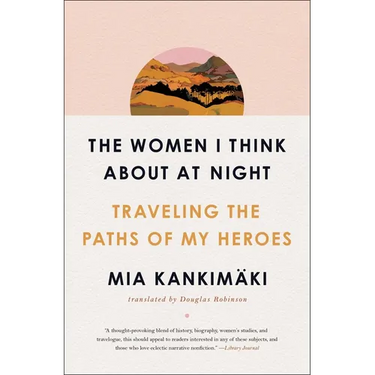 The Women I Think about at Night: Traveling the Paths of My Heroes