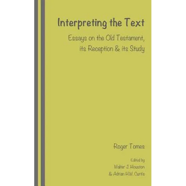 Interpreting the Text: Essays on the Old Testament, its Reception and its Study, edited by Walter J. Houston and Adrian H.W. Curtis